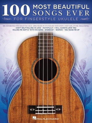 100 Most Beautiful Songs Ever for Fingerstyle Ukulele Standard Notation and Tablature Solo Arrangements of Timeless Classics Paperback Hal Leonard Publishing Corporation