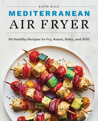 Mediterranean Air Fryer: 95 Healthy Recipes to Fry, Roast, Bake, and Grill Paperback Callisto