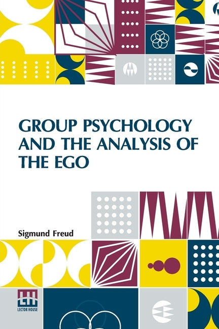 Group Psychology And The Analysis Of The Ego: Authorized Translation By James Strachey Edited By Ernest Jones by Freud, Sigmund