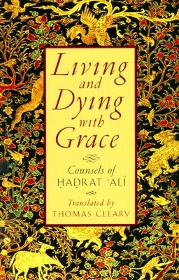 Living and Dying with Grace: Counsels of Hadrat 'Ali Paperback Shambhala