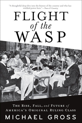 Flight of the Wasp: The Rise, Fall, and Future of America's Original Ruling Class Paperback Grove Press