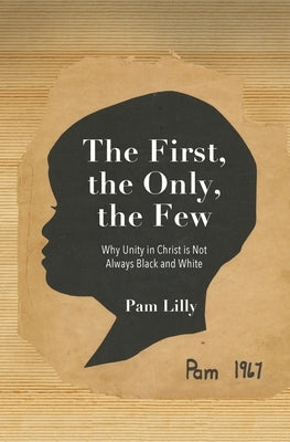 The First, the Only, the Few: Why Unity in Christ is Not Always Black and White Paperback Mission Increase Publishing