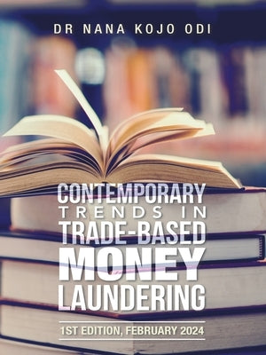Contemporary Trends in Trade-Based Money Laundering: 1st Edition, February 2024 Paperback Authorhouse