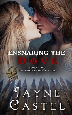 Ensnaring the Dove: A Briton-Roman Ancient Historical Romance by Castel, Jayne