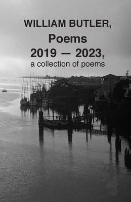 WILLIAM BUTLER, Poems, 2019-2023, a collection of poems Paperback Poetry