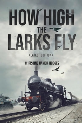 How High the Larks Fly: The harrowing but true story of a young girl fighting to survive when her world is destroyed by war (Latest Edition) by Hamer-Hodges, Christine