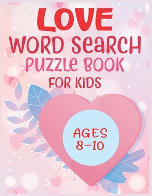 Love Word Search Puzzle Book For Kids Ages 8-10 by Rojers, Bryan