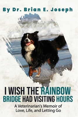 I Wish the Rainbow Bridge Had Visiting Hours: A Veterinarian's Memoir of Love, Life, and Letting Go Paperback Advantage Publishing Group