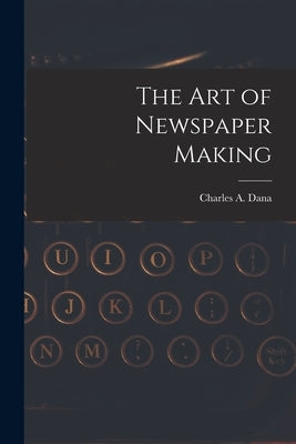 The Art of Newspaper Making Paperback Legare Street Press