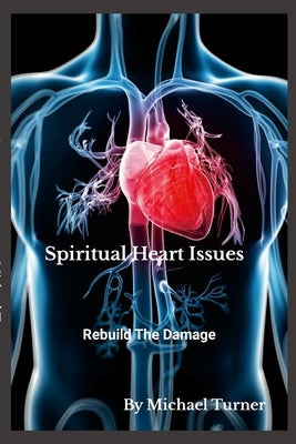 Spiritual Heart Issues: Rebuild the Heart Damage! Paperback Lulu.com