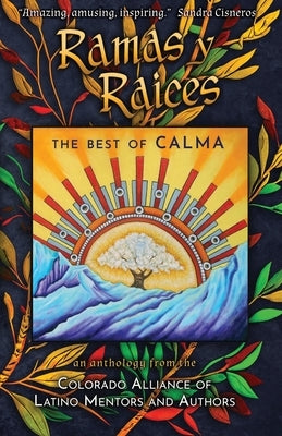 Ramas y Raices: The Best of CALMA Paperback Colorado Alliance of Latino Mentors and Autho