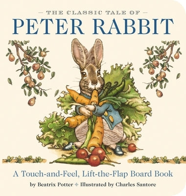 The Classic Tale of Peter Rabbit Touch and Feel Board Book: A Touch and Feel Lift the Flap Board Book Board Book Applesauce Press