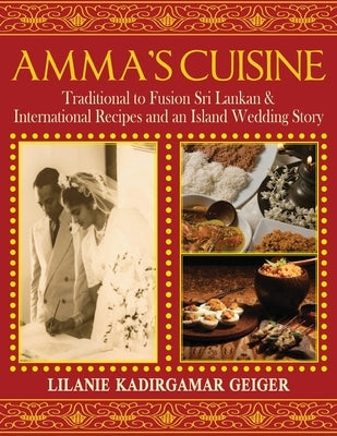 Amma's Cuisine: Traditional to Fusion Sri Lankan & International Recipes and an Island Wedding Story Paperback Ewings Publishing LLC