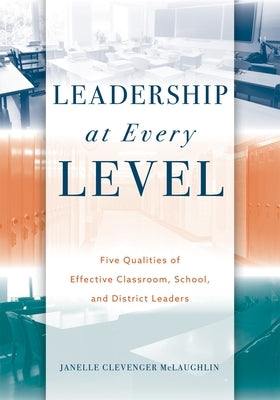 Leadership at Every Level: Five Qualities of Effective Classroom, School, and District Leaders Paperback Solution Tree