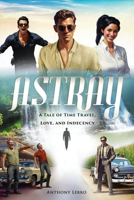 Astray: A Tale of Time Travel, Love, and Indecency by Lerro, Anthony