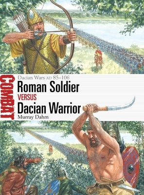 Roman Soldier Vs Dacian Warrior: Dacian Wars AD 85-106 Paperback Osprey Publishing (UK)