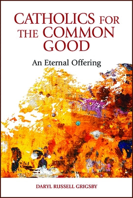 Catholics for the Common Good: An Eternal Offering Paperback Paulist Press
