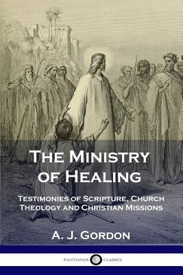 The Ministry of Healing: Testimonies of Scripture, Church Theology and Christian Missions Paperback Pantianos Classics
