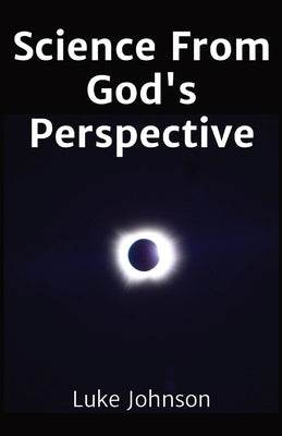 Science From God's Perspective Paperback Luke Johnson