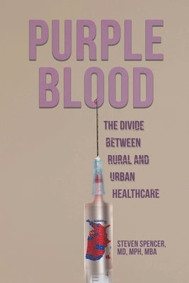 Purple Blood: The Divide Between Rural and Urban Healthcare by Spencer, Steven