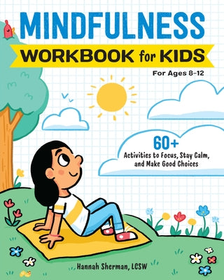 Mindfulness Workbook for Kids: 60+ Activities to Focus, Stay Calm, and Make Good Choices Paperback Callisto Kids