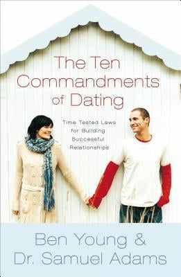 The Ten Commandments of Dating Participant's Guide: Time-Tested Laws for Building Successful Relationships by Young, Ben