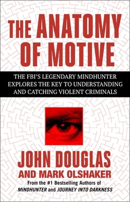 The Anatomy of Motive: The Fbi's Legendary Mindhunter Explores the Key to Understanding and Catching Violent Criminals Paperback Gallery Books