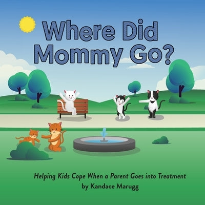 Where Did Mommy Go?: Helping Kids Cope When a Parent Goes into Treatment by Marugg, Kandace