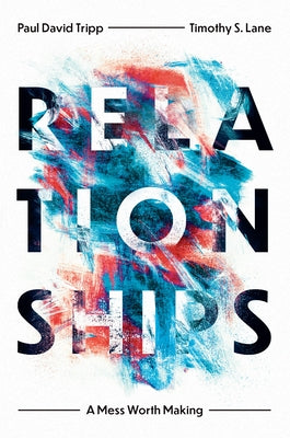 Relationships: A Mess Worth Making by Lane, Timothy S.