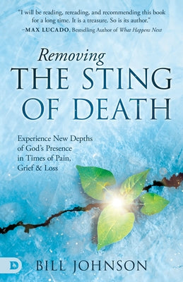 Removing the Sting of Death: Experience New Depths of God's Presence in Times of Pain, Grief, and Loss by Johnson, Bill