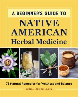 A Beginner's Guide to Native American Herbal Medicine: 75 Natural Remedies for Wellness and Balance Paperback Callisto