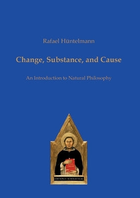 Change, Substance, and Cause: An Introduction to Natural Philosophy Paperback Verlag Editiones Scholasticae