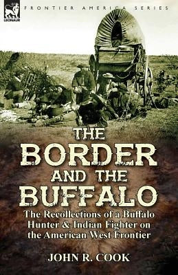 The Border and the Buffalo: the Recollections of a Buffalo Hunter & Indian Fighter on the American West Frontier Paperback Leonaur Ltd