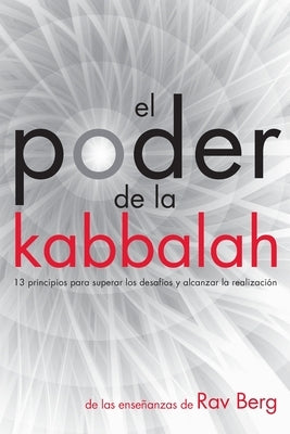El Poder de la Kabbalah: 13 principios para superar los desafíos y alcanzar la realización by Berg, Rav - SureShot Books Publishing LLC