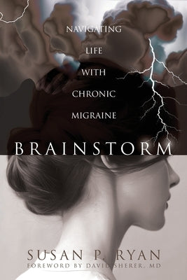 Brainstorm: Navigating Life with Chronic Migraine by Ryan, Susan P.