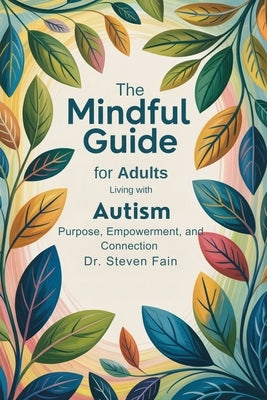 The Mindful Guide for Adults Living with Autism by Fain, Steven