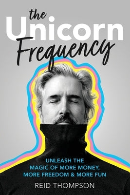 The Unicorn Frequency: Unleash the Magic of More Money, More Freedom and More Fun Paperback Mandala Tree Press
