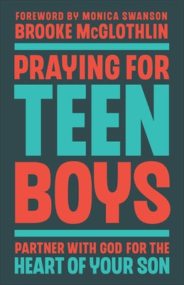 Praying for Teen Boys: Partner with God for the Heart of Your Son by McGlothlin, Brooke