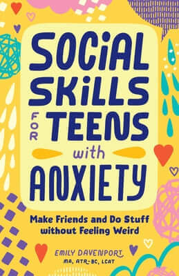 Social Skills for Teens with Anxiety: Make Friends and Do Stuff Without Feeling Weird Paperback Callisto Teens