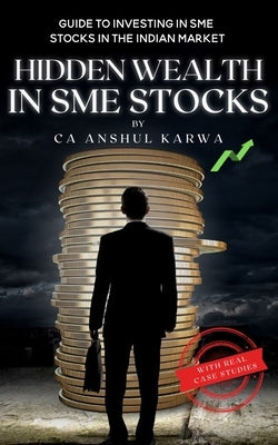 Hidden Wealth in SME Stocks: Guide to Investing in SME IPO and Shares in the Indian Market Paperback CA Anshul Karwa