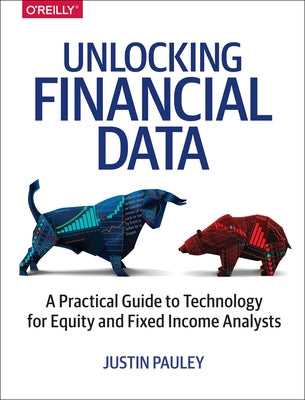 Unlocking Financial Data: A Practical Guide to Technology for Equity and Fixed Income Analysts Paperback O'Reilly Media