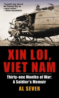 Xin Loi, Viet Nam: Xin Loi, Viet Nam: Thirty-one Months of War: A Soldier's Memoir by Sever, Al