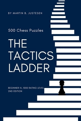 The Tactics Ladder - Beginner III: 500 Chess Puzzles, 1000 Rating Level, 2nd Edition Paperback Independently Published