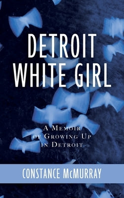 Detroit White Girl: A Memoir of Growing Up in Detroit by McMurray, Constance