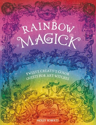 Rainbow Magick: Twelve Creative Color Quests for Art Witches by Roberts, Molly