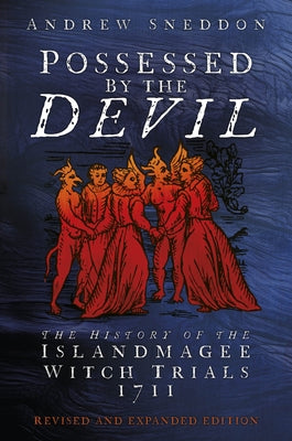 Possessed by the Devil: The History of the Islandmagee Witch Trials, 1711 by Sneddon, Andrew
