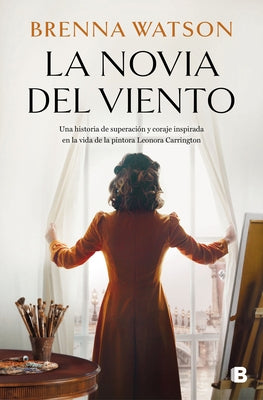 La Novia del Viento: Una Historia de Superación Y Coraje Inspirada En La Vida de la Pintora Leonora Carrington / Bride of the Wind by Watson, Brenna