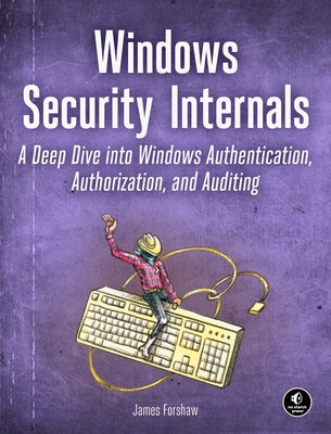 Windows Security Internals: A Deep Dive Into Windows Authentication, Authorization, and Auditing Paperback No Starch Press