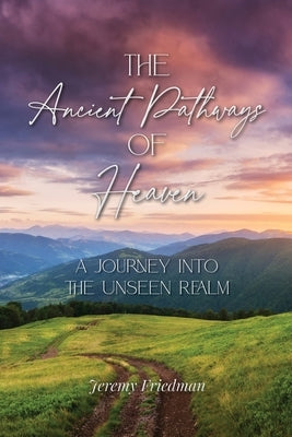 The Ancient Pathways of Heaven: A Journey Into the Unseen Realm Paperback Scroll Publishing Company