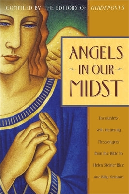 Angels in Our Midst: Encounters with Heavenly Messengers from the Bible to Helen Steiner Rice and Billy Graham Paperback Waterbrook Press
